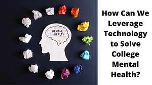 How Can We Leverage Technology to Solve College Mental Health